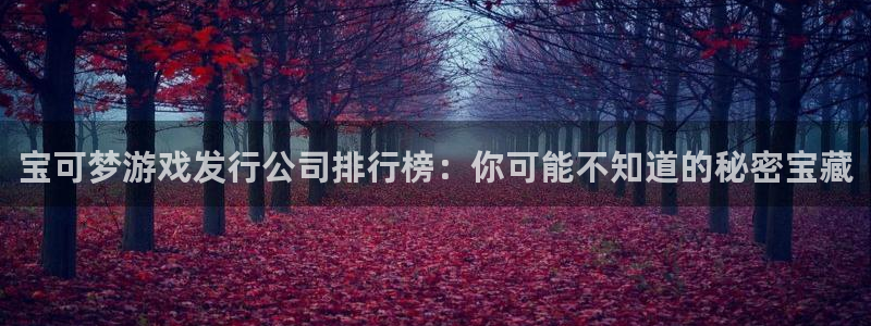 im电竞官网登录注册失败怎么回事：宝可梦游戏发行公司排行榜：你可能不知道的秘密宝藏